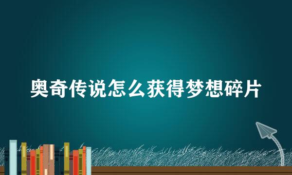 奥奇传说怎么获得梦想碎片