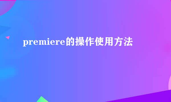 premiere的操作使用方法