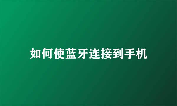 如何使蓝牙连接到手机