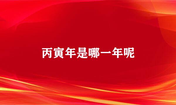 丙寅年是哪一年呢