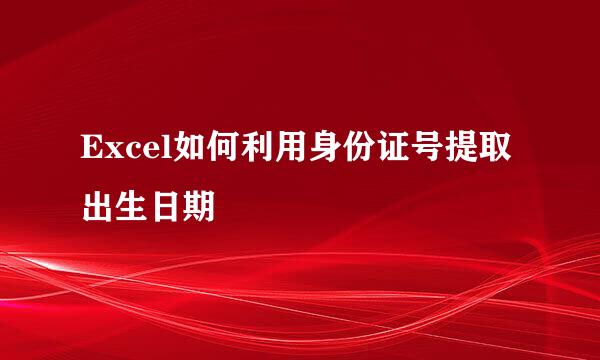 Excel如何利用身份证号提取出生日期