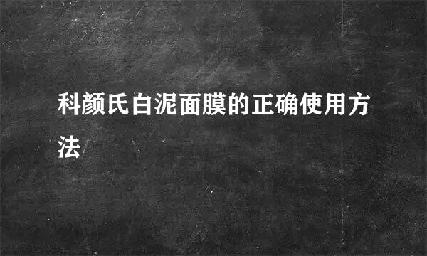 科颜氏白泥面膜的正确使用方法