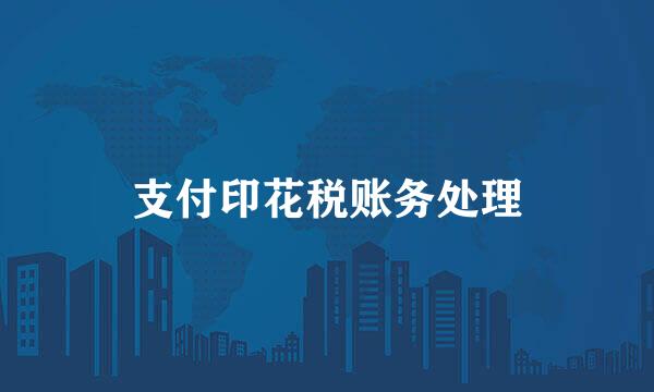 支付印花税账务处理