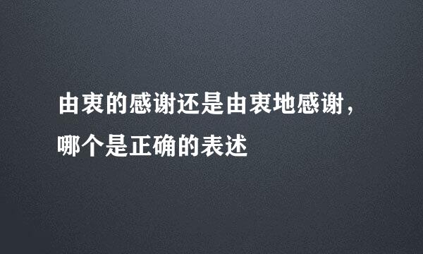由衷的感谢还是由衷地感谢，哪个是正确的表述