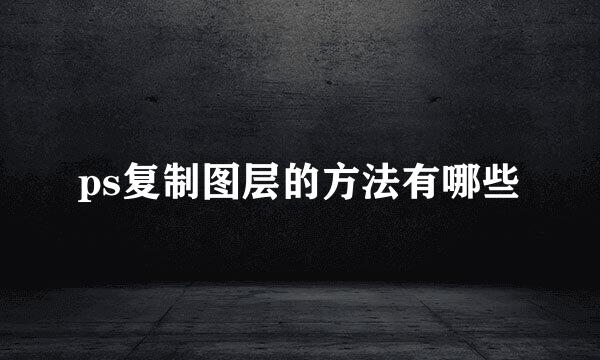 ps复制图层的方法有哪些