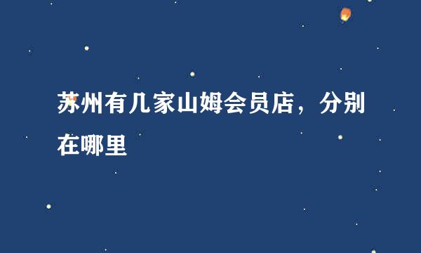 苏州有几家山姆会员店，分别在哪里