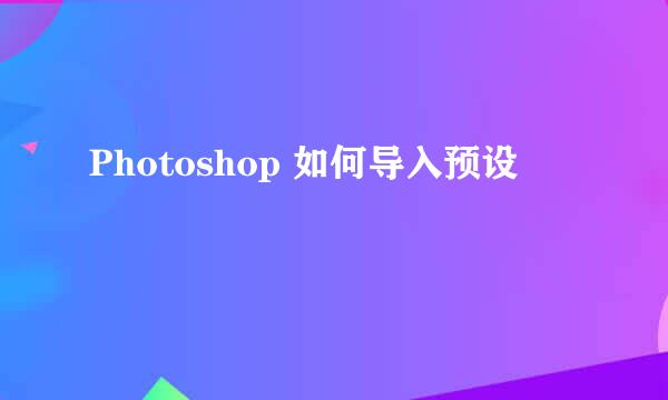 Photoshop 如何导入预设