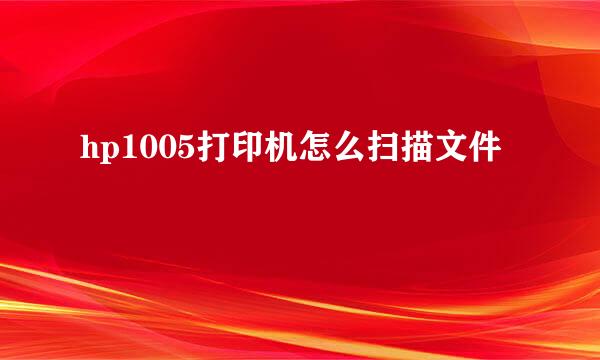 hp1005打印机怎么扫描文件