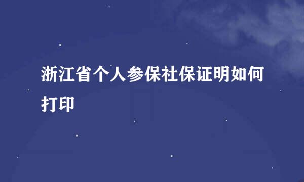 浙江省个人参保社保证明如何打印