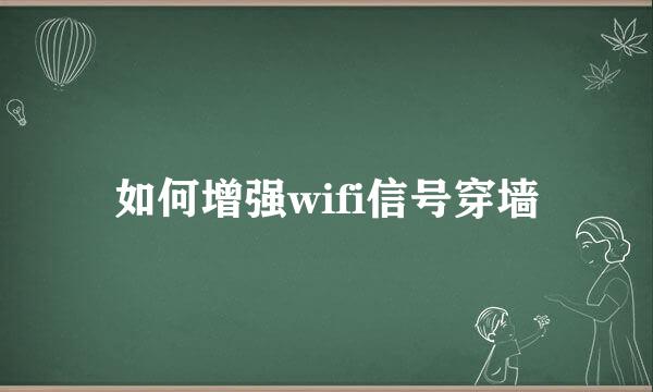 如何增强wifi信号穿墙