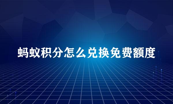 蚂蚁积分怎么兑换免费额度