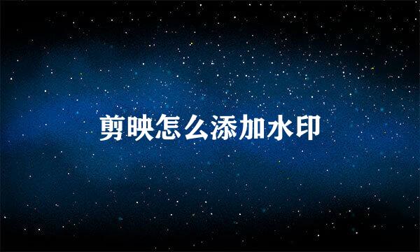 剪映怎么添加水印