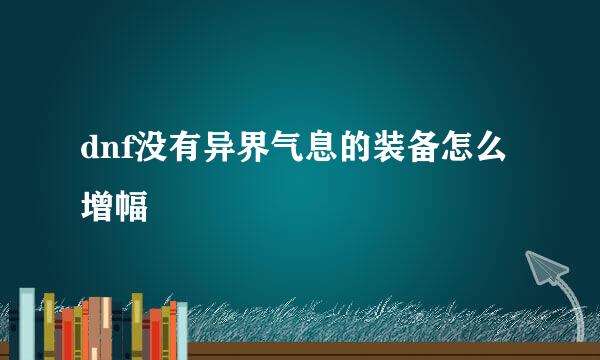 dnf没有异界气息的装备怎么增幅