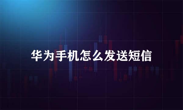 华为手机怎么发送短信