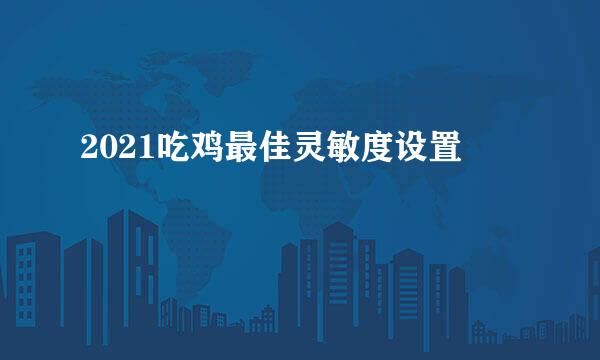2021吃鸡最佳灵敏度设置