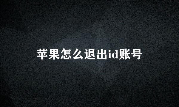 苹果怎么退出id账号