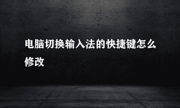 电脑切换输入法的快捷键怎么修改