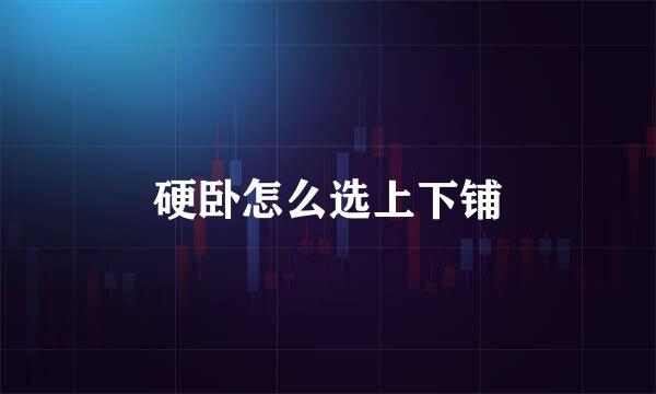 硬卧怎么选上下铺
