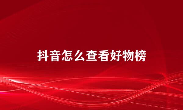 抖音怎么查看好物榜