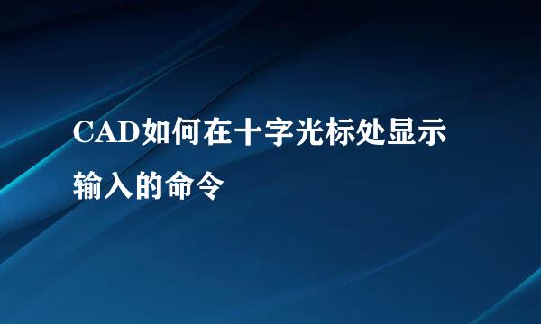 CAD如何在十字光标处显示输入的命令