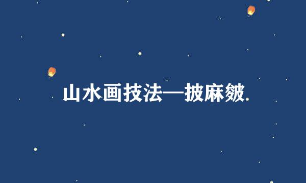 山水画技法—披麻皴