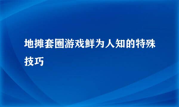 地摊套圈游戏鲜为人知的特殊技巧