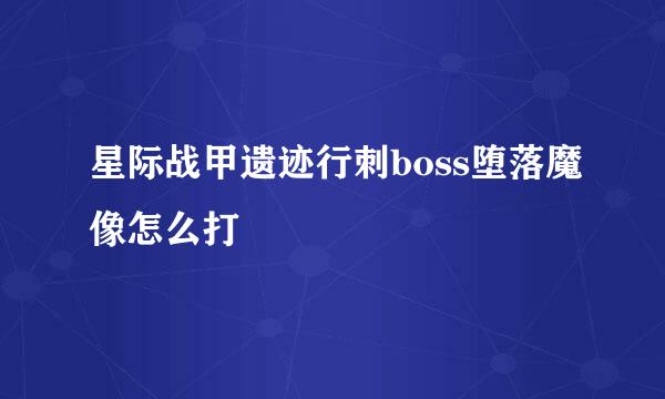 星际战甲遗迹行刺boss堕落魔像怎么打