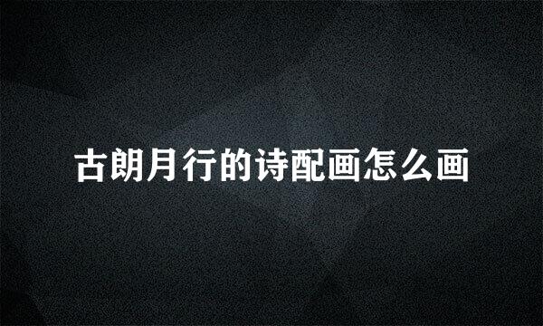 古朗月行的诗配画怎么画