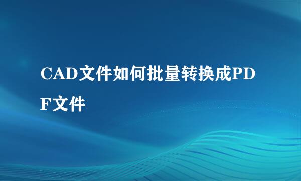CAD文件如何批量转换成PDF文件