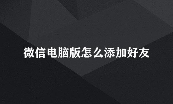 微信电脑版怎么添加好友