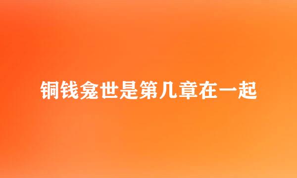 铜钱龛世是第几章在一起