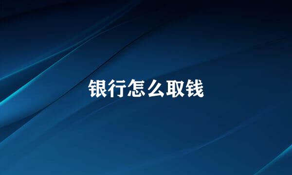 银行怎么取钱