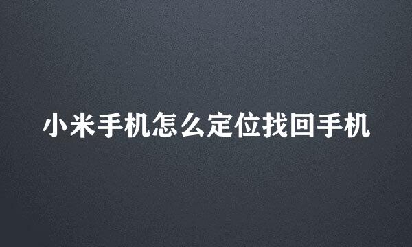 小米手机怎么定位找回手机