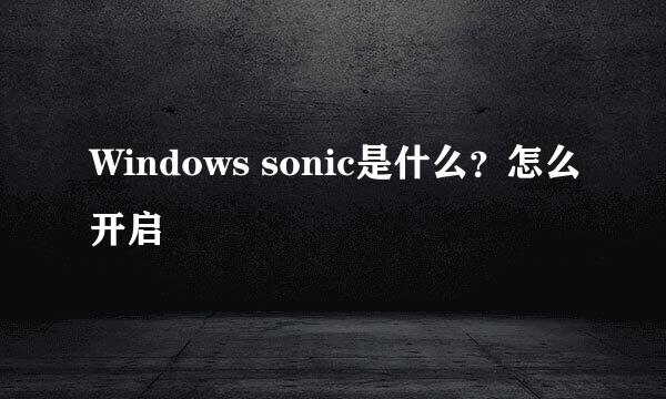 Windows sonic是什么？怎么开启