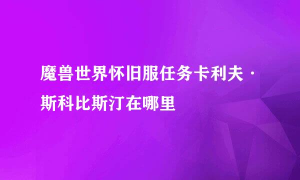 魔兽世界怀旧服任务卡利夫·斯科比斯汀在哪里