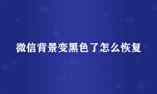 微信背景变黑色了怎么恢复