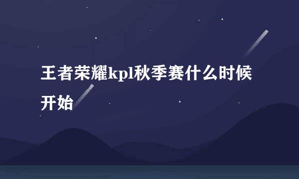 王者荣耀kpl秋季赛什么时候开始