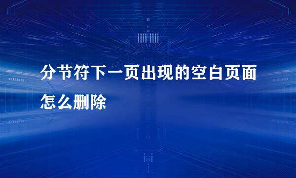 分节符下一页出现的空白页面怎么删除