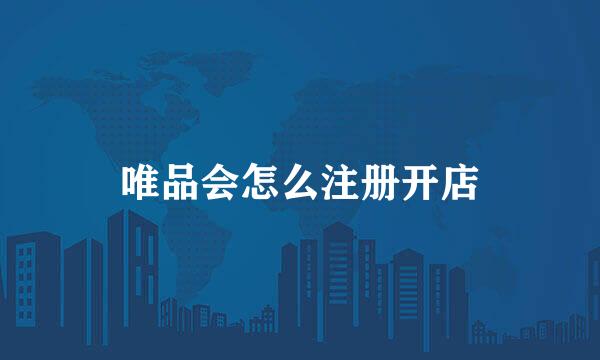 唯品会怎么注册开店