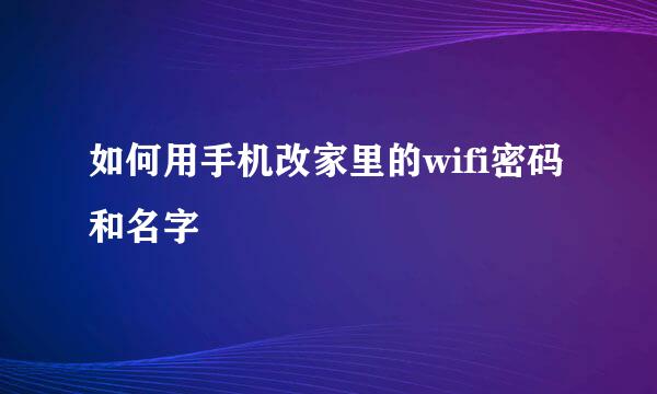 如何用手机改家里的wifi密码和名字