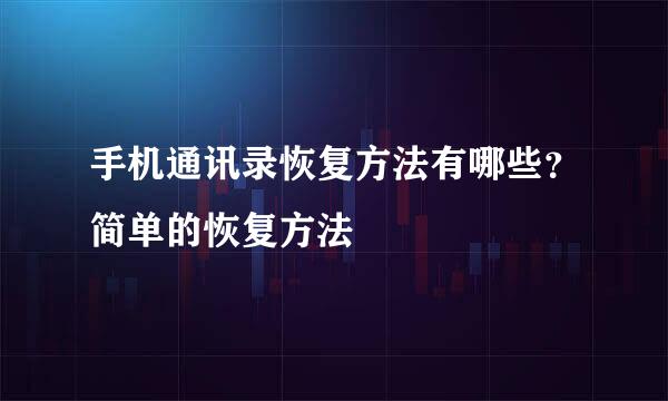 手机通讯录恢复方法有哪些？简单的恢复方法