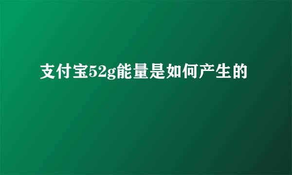 支付宝52g能量是如何产生的