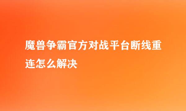 魔兽争霸官方对战平台断线重连怎么解决
