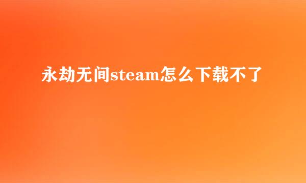 永劫无间steam怎么下载不了