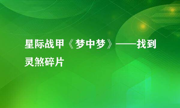 星际战甲《梦中梦》——找到灵煞碎片