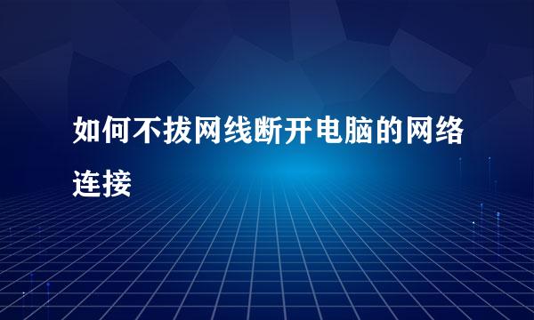 如何不拔网线断开电脑的网络连接