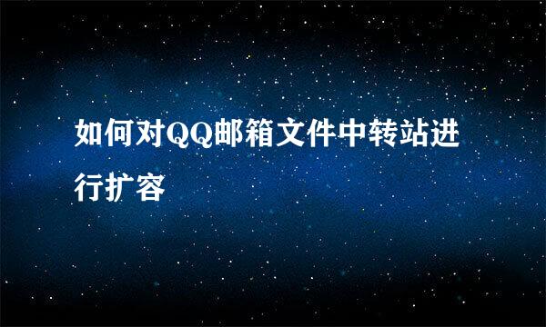 如何对QQ邮箱文件中转站进行扩容