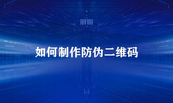 如何制作防伪二维码