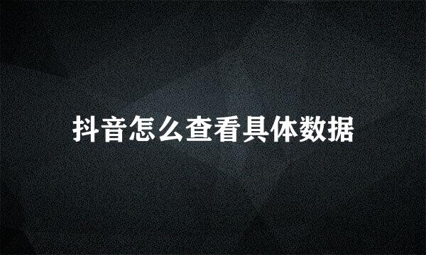 抖音怎么查看具体数据