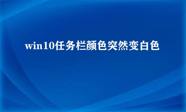 win10任务栏颜色突然变白色
